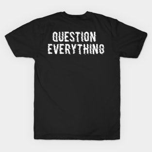 QUESTION EVERYTHING T-Shirt